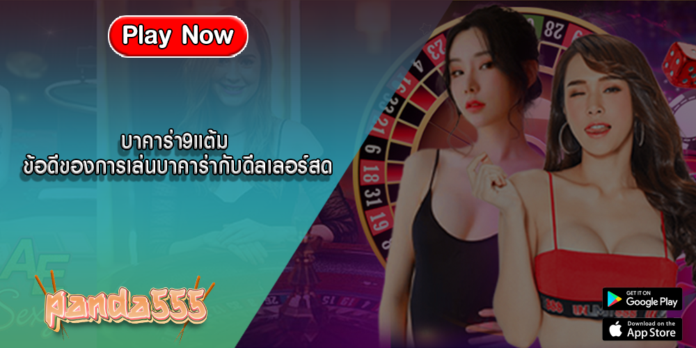 บาคาร่า9แต้ม ข้อดีของการเล่นบาคาร่ากับดีลเลอร์สด