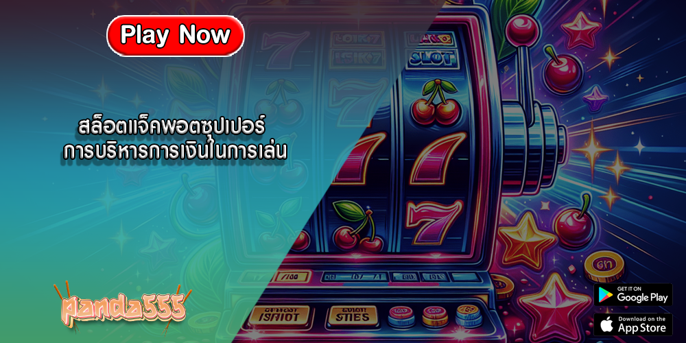 สล็อตแจ็คพอตซุปเปอร์ การบริหารการเงินในการเล่น