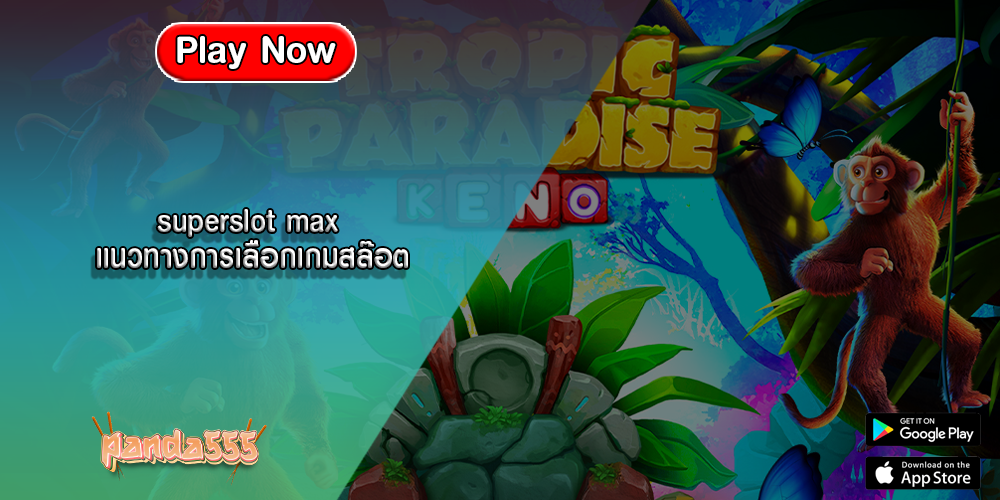 superslot max แนวทางการเลือกเกมสล๊อต